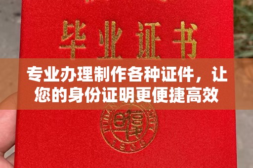 海门专业办理制作各种证件，让您的身份证明更便捷高效