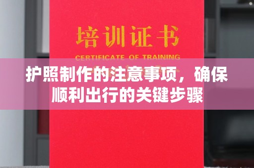 海门护照制作的注意事项，确保顺利出行的关键步骤