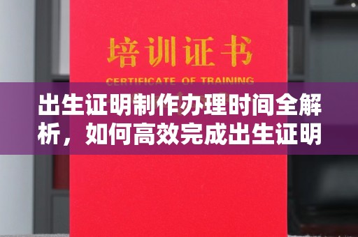 海门出生证明制作办理时间全解析，如何高效完成出生证明申请？