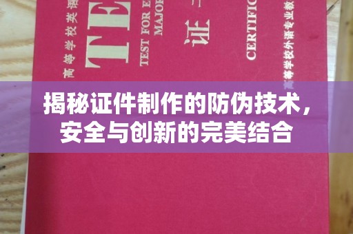 海门揭秘证件制作的防伪技术，安全与创新的完美结合