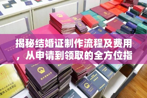 海门揭秘结婚证制作流程及费用，从申请到领取的全方位指南