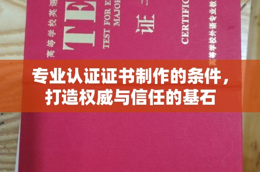 海门专业认证证书制作的条件，打造权威与信任的基石