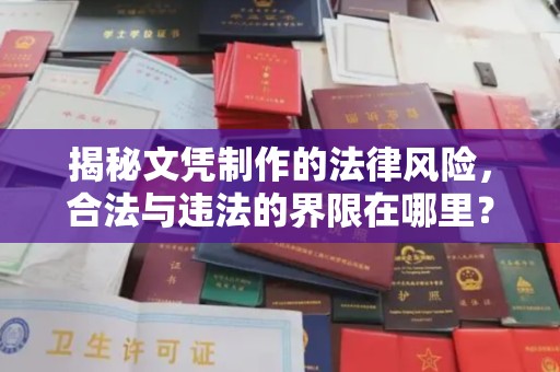海门揭秘文凭制作的法律风险，合法与违法的界限在哪里？