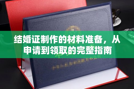 海门结婚证制作的材料准备，从申请到领取的完整指南