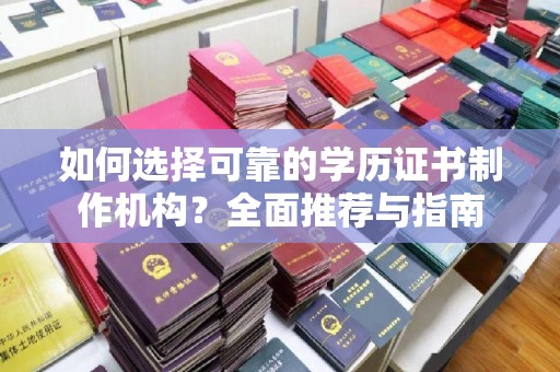 海门如何选择可靠的学历证书制作机构？全面推荐与指南