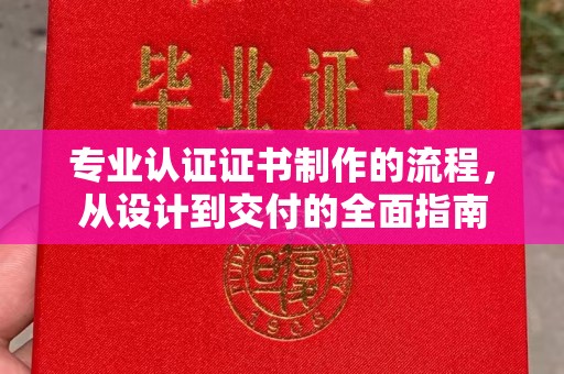 海门专业认证证书制作的流程，从设计到交付的全面指南