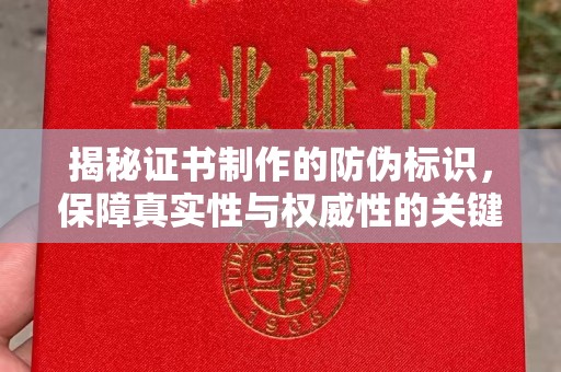 海门揭秘证书制作的防伪标识，保障真实性与权威性的关键